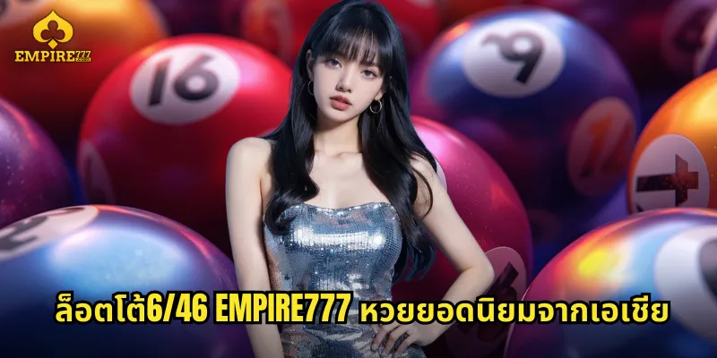 ล็อตโต้6/46 EMPIRE777 หวยยอดนิยมจากเอเชีย