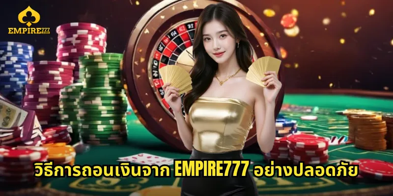วิธีการถอนเงินจาก EMPIRE777 อย่างปลอดภัย