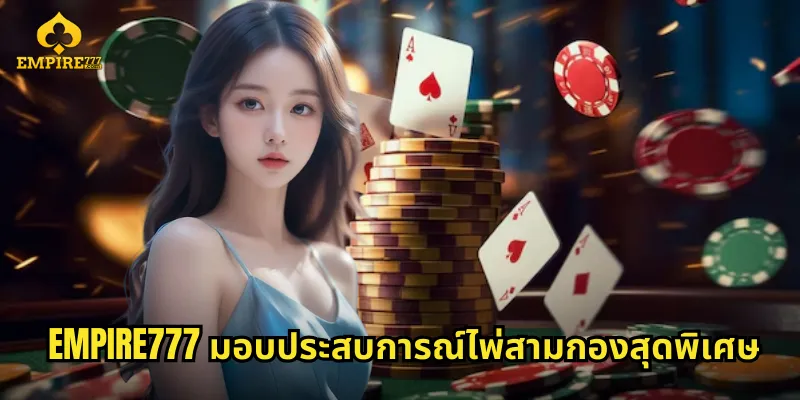 EMPIRE777 มอบประสบการณ์ไพ่สามกองสุดพิเศษ