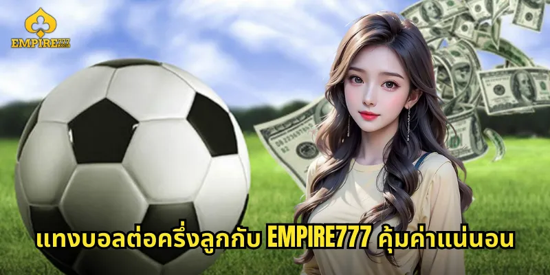 แทงบอลต่อครึ่งลูกกับ EMPIRE777 คุ้มค่าแน่นอน